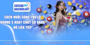 Cách Nuôi Song Thủ Lô Khung 5 Ngày Chốt Số Vàng Nổ Liên Tiếp
